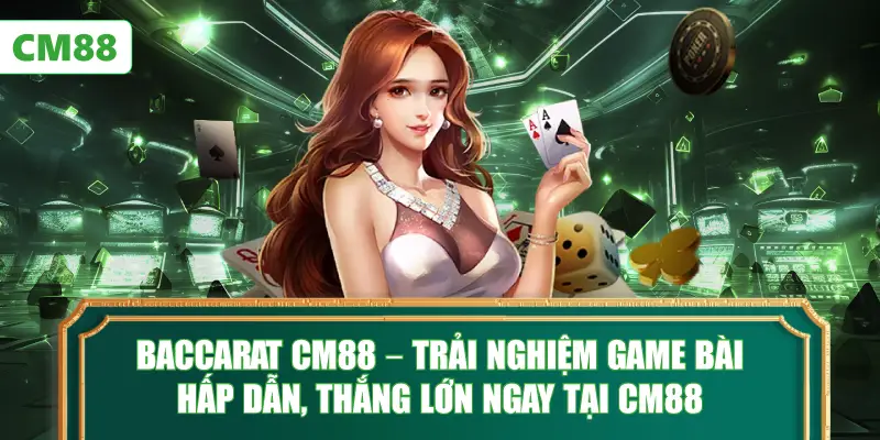 Baccarat CM88 – Trải Nghiệm Game Bài Hấp Dẫn, Thắng Lớn Ngay Tại CM88