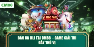 Bắn Cá JILI Tại CM88 – Game Giải Trí Đầy Thú Vị