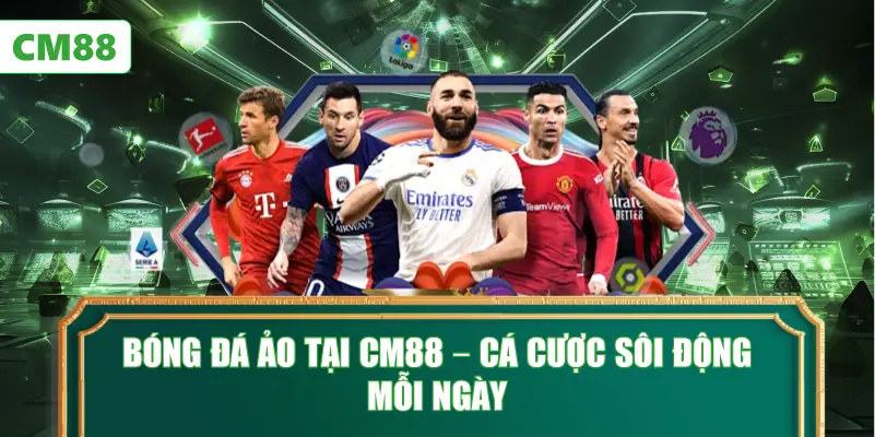 Bóng Đá Ảo Tại CM88 – Cá Cược Sôi Động Mỗi Ngày