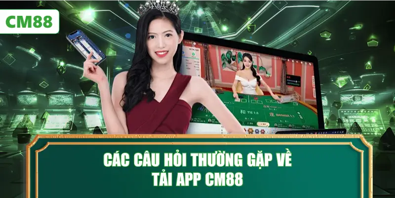 Các Câu Hỏi Thường Gặp Về Tải App CM88