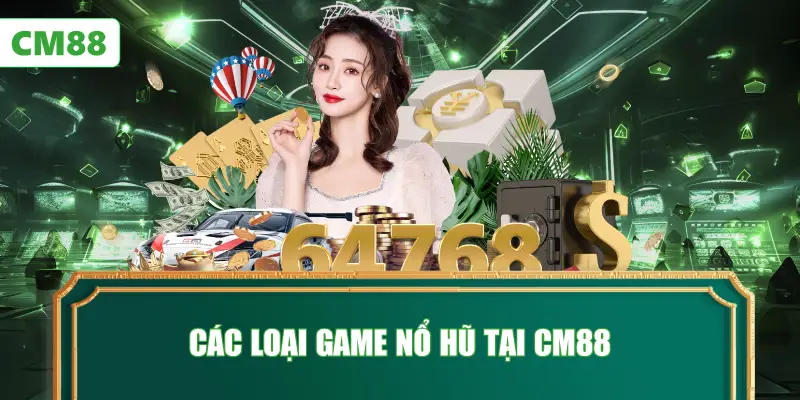 Các Loại Game Nổ Hũ Tại CM88