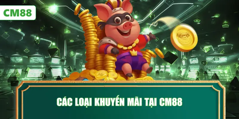 Các Loại Khuyến Mãi Tại CM88
