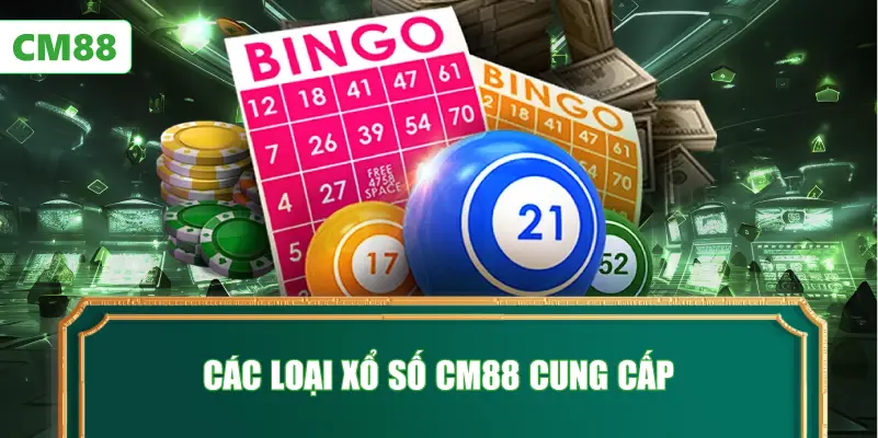 Các Loại Xổ Số CM88 Cung Cấp
