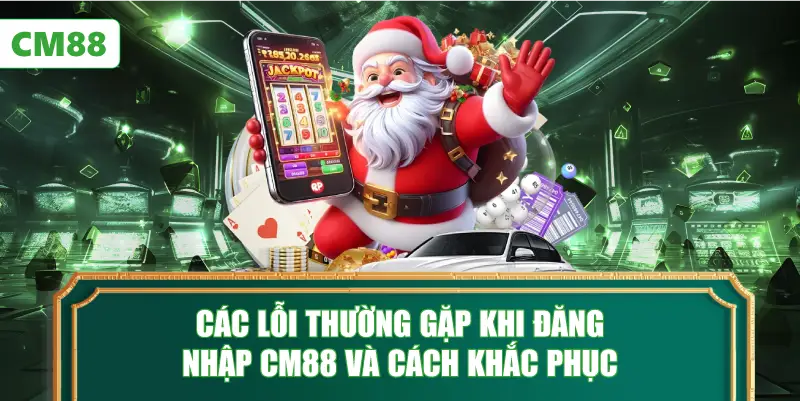 Các Lỗi Thường Gặp Khi Đăng Nhập CM88 Và Cách Khắc Phục