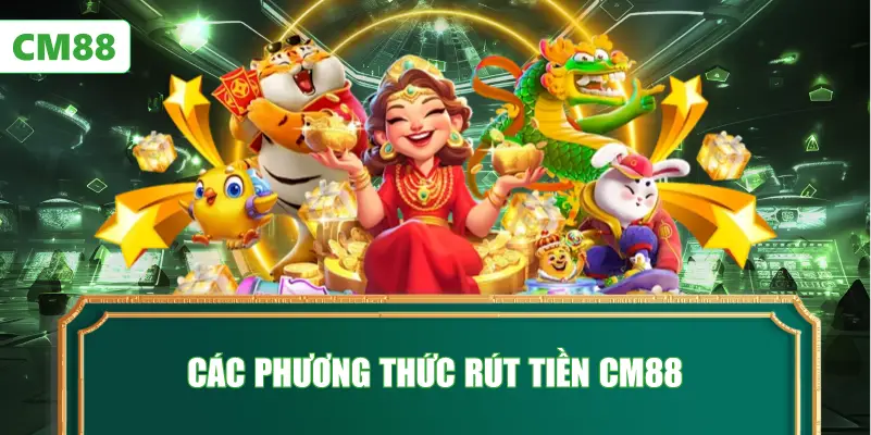 Các Phương Thức Rút Tiền CM88