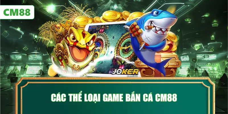 Các Thể Loại Game Bắn Cá CM88