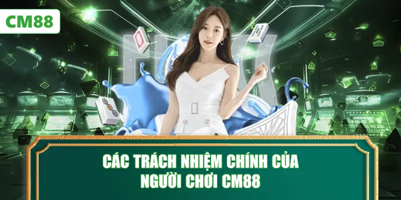 Các Trách Nhiệm Chính Của Người Chơi CM88