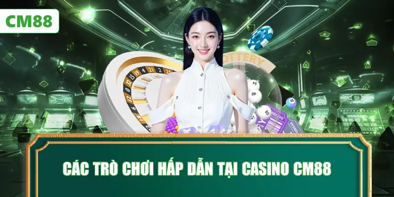 Các Trò Chơi Hấp Dẫn Tại Casino CM88