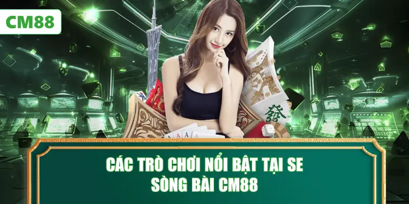 Các Trò Chơi Nổi Bật Tại SE Sòng Bài CM88