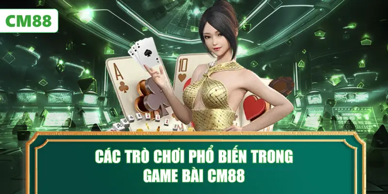 Các Trò Chơi Phổ Biến Trong Game Bài CM88