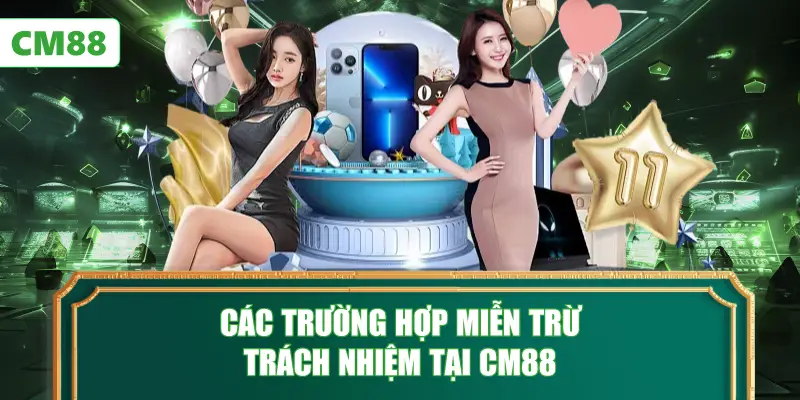 Các Trường Hợp Miễn Trừ Trách Nhiệm Tại CM88