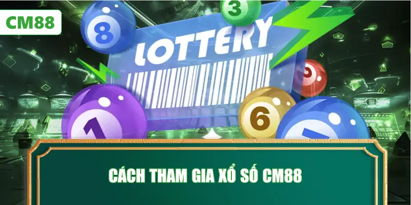 Cách Tham Gia Xổ Số CM88