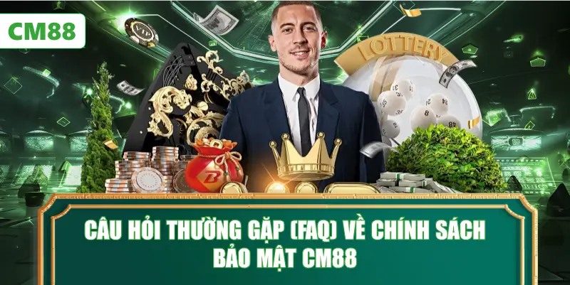 Câu Hỏi Thường Gặp (FAQ) Về Chính Sách Bảo Mật CM88