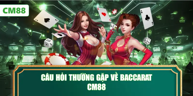 Câu Hỏi Thường Gặp Về Baccarat CM88