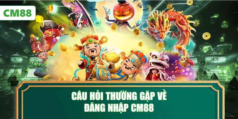 Câu Hỏi Thường Gặp Về Đăng Nhập CM88