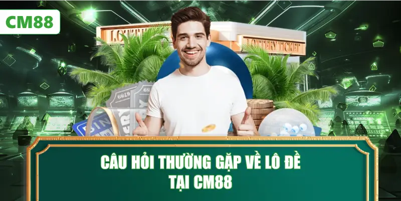 Câu Hỏi Thường Gặp Về Lô Đề Tại CM88