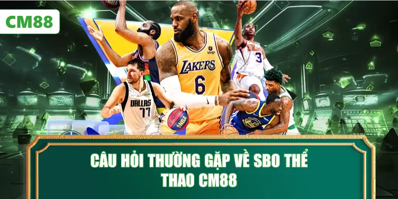 Câu Hỏi Thường Gặp Về SBO Thể Thao CM88