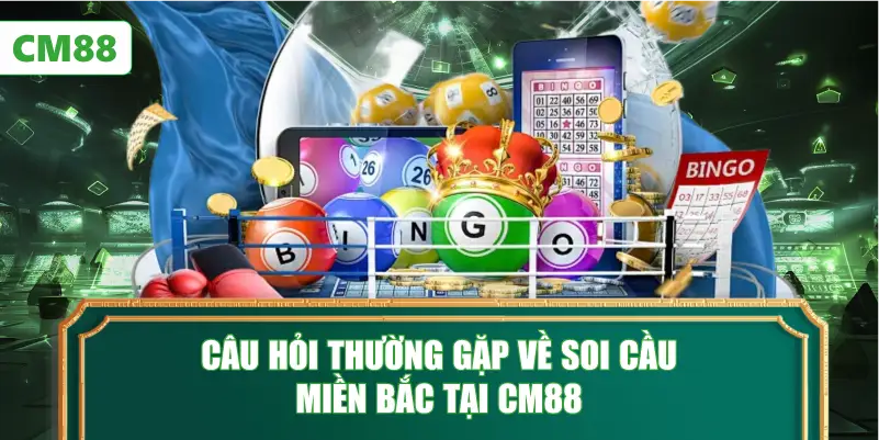 Câu Hỏi Thường Gặp Về Soi Cầu Miền Bắc Tại CM88