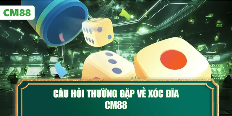 Câu Hỏi Thường Gặp Về Xóc Đĩa CM88