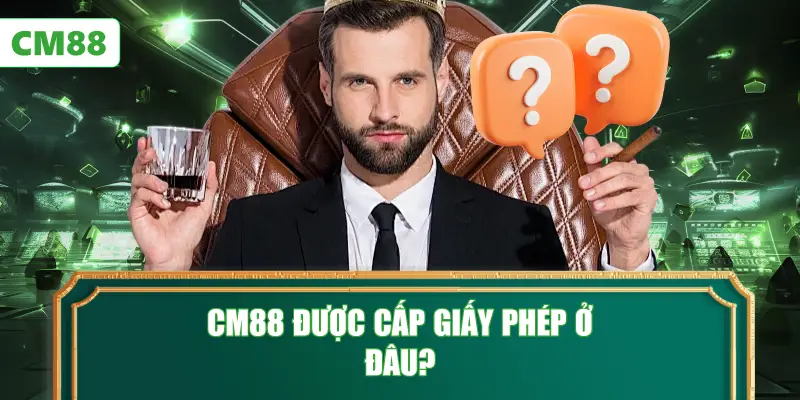 CM88 Được Cấp Giấy Phép Ở Đâu?