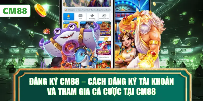 Đăng Ký CM88 – Cách Đăng Ký Tài Khoản và Tham Gia Cá Cược Tại CM88