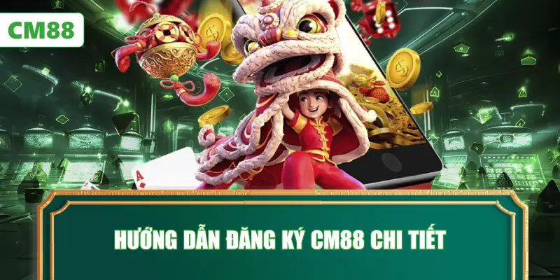 Hướng Dẫn Đăng Ký CM88 Chi Tiết