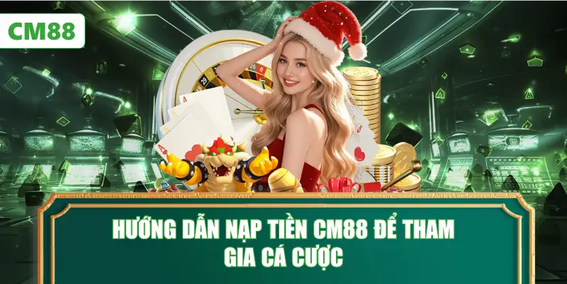 Hướng Dẫn Nạp Tiền CM88 Để Tham Gia Cá Cược