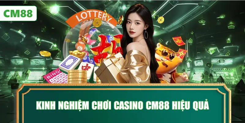 Kinh Nghiệm Chơi Casino CM88 Hiệu Quả