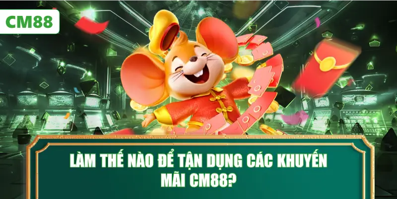 Làm Thế Nào Để Tận Dụng Các Khuyến Mãi CM88?