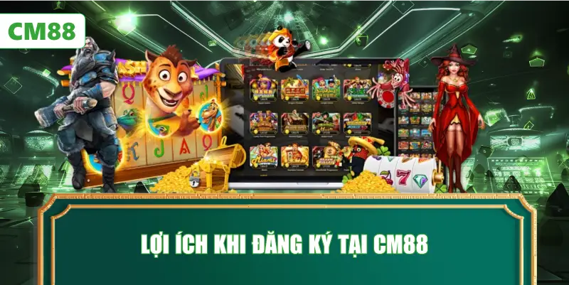 Lợi Ích Khi Đăng Ký Tại CM88