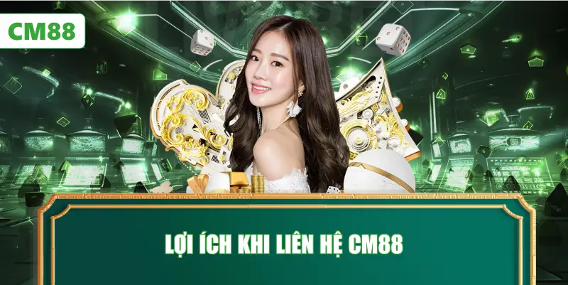 Lợi Ích Khi Liên Hệ CM88