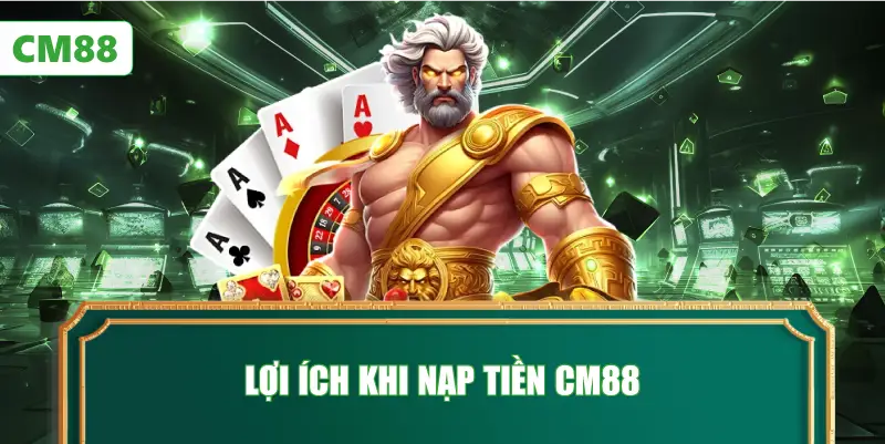 Lợi Ích Khi Nạp Tiền CM88