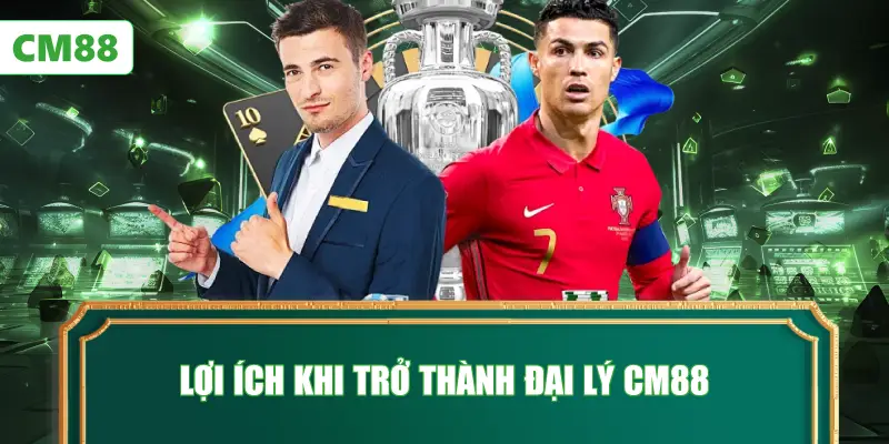 Lợi Ích Khi Trở Thành Đại Lý CM88