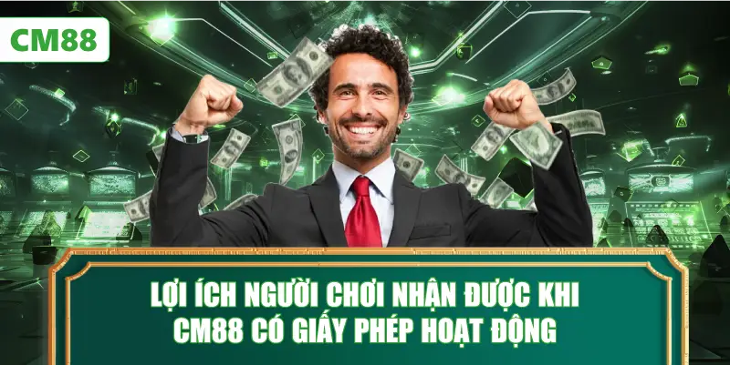 Lợi Ích Người Chơi Nhận Được Khi CM88 Có Giấy Phép Hoạt Động