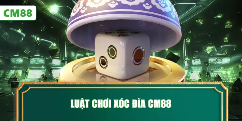 Luật Chơi Xóc Đĩa CM88