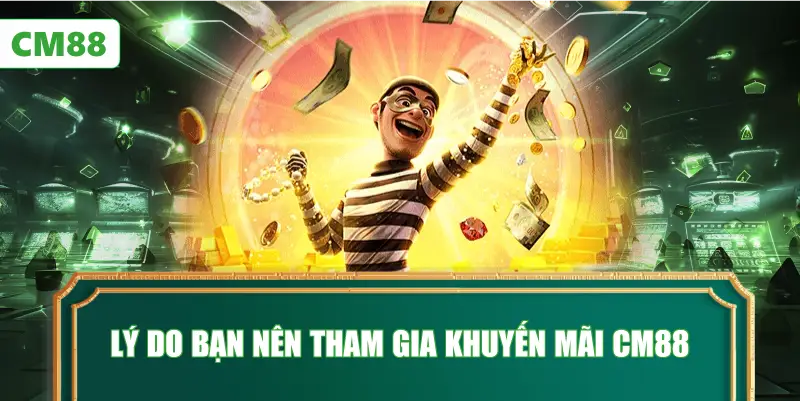 Lý Do Bạn Nên Tham Gia Khuyến Mãi CM88