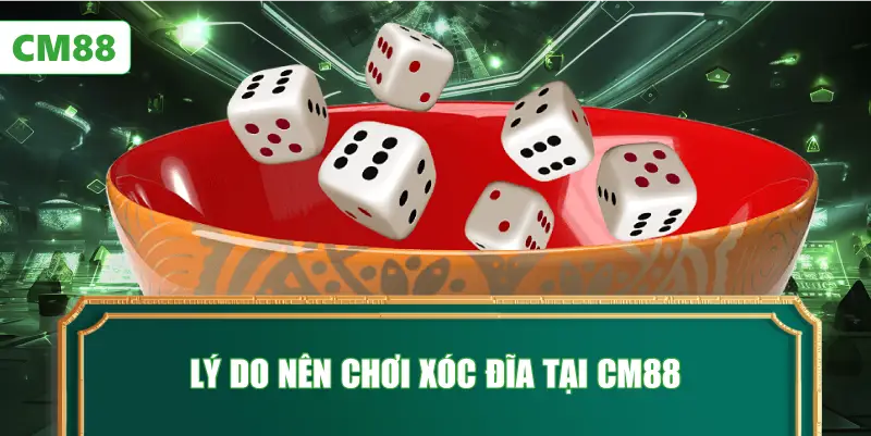 Lý Do Nên Chơi Xóc Đĩa Tại CM88
