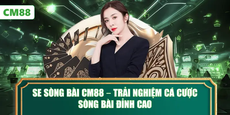 SE Sòng Bài CM88 – Trải Nghiệm Cá Cược Sòng Bài Đỉnh Cao