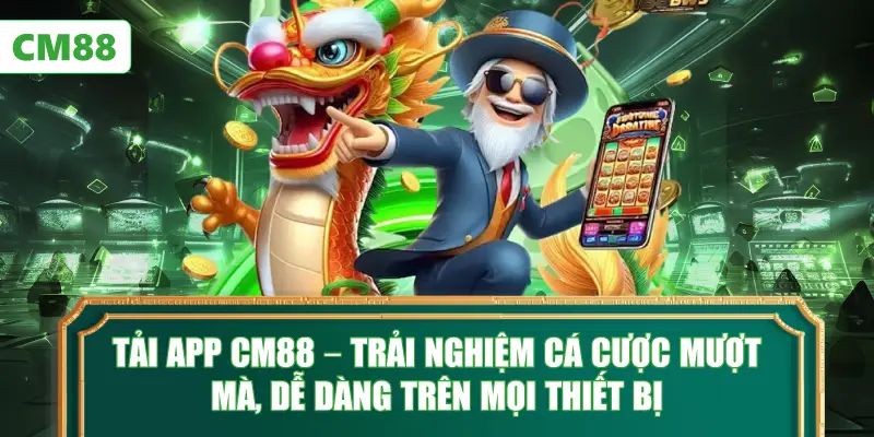 Tải App CM88 – Trải Nghiệm Cá Cược Mượt Mà, Dễ Dàng Trên Mọi Thiết Bị