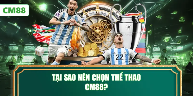 Tại Sao Nên Chọn Thể Thao CM88?