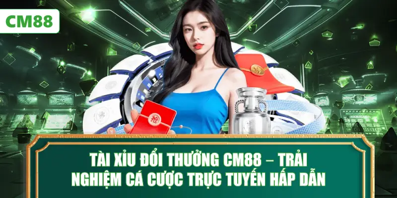 Tài Xỉu Đổi Thưởng CM88 – Trải Nghiệm Cá Cược Trực Tuyến Hấp Dẫn
