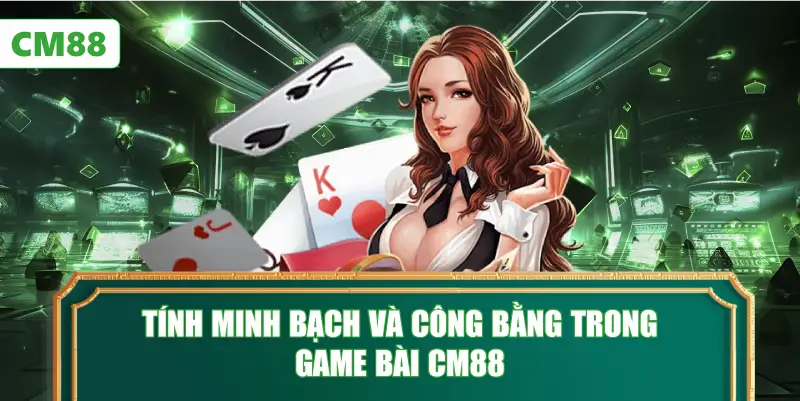 Tính Minh Bạch Và Công Bằng Trong Game Bài CM88
